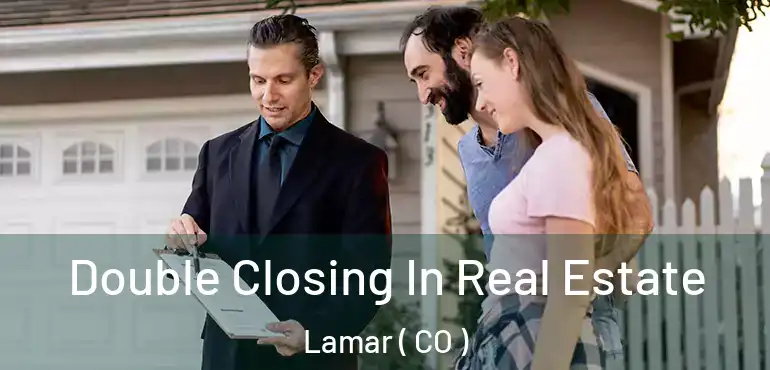  Double Closing In Real Estate Lamar ( CO )