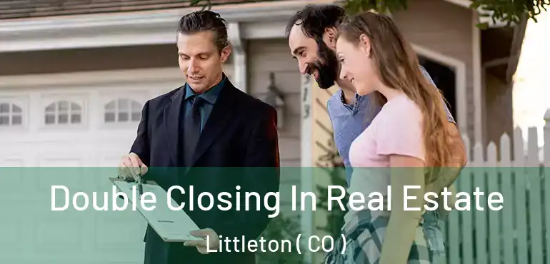  Double Closing In Real Estate Littleton ( CO )