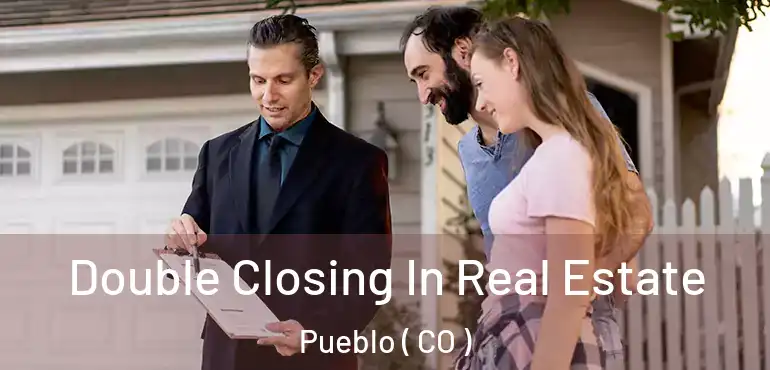 Double Closing In Real Estate Pueblo ( CO )
