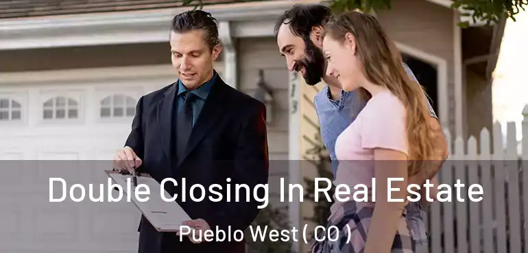  Double Closing In Real Estate Pueblo West ( CO )
