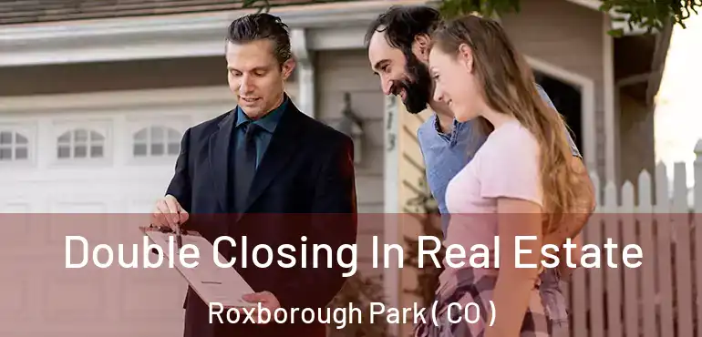  Double Closing In Real Estate Roxborough Park ( CO )