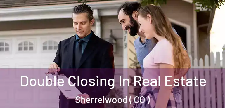  Double Closing In Real Estate Sherrelwood ( CO )