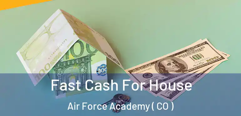  Fast Cash For House Air Force Academy ( CO )