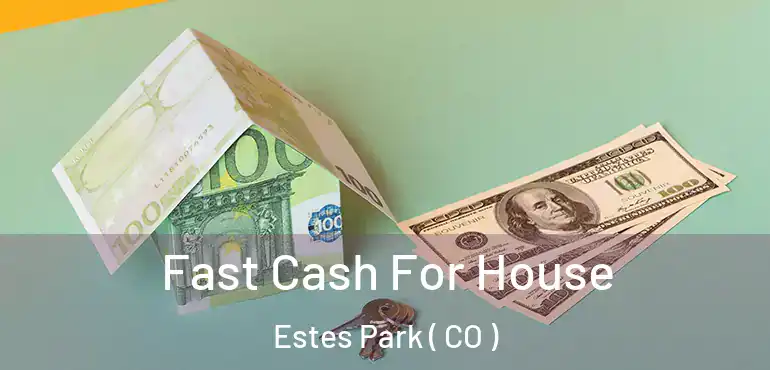  Fast Cash For House Estes Park ( CO )