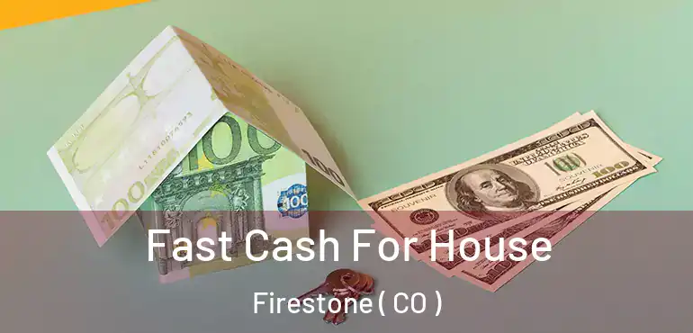  Fast Cash For House Firestone ( CO )