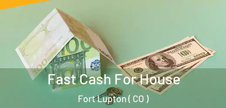  Fast Cash For House Fort Lupton ( CO )