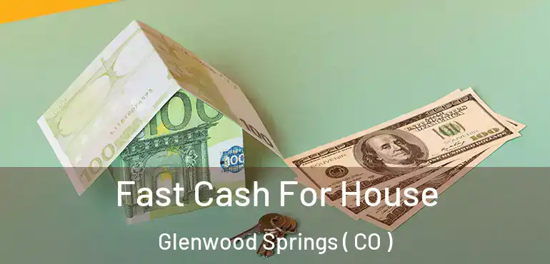  Fast Cash For House Glenwood Springs ( CO )