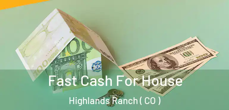 Fast Cash For House Highlands Ranch ( CO )