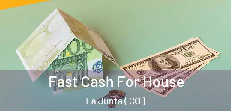 Fast Cash For House La Junta ( CO )