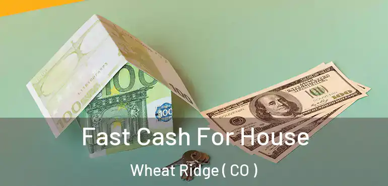  Fast Cash For House Wheat Ridge ( CO )