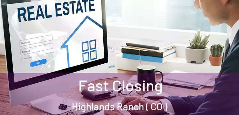  Fast Closing Highlands Ranch ( CO )