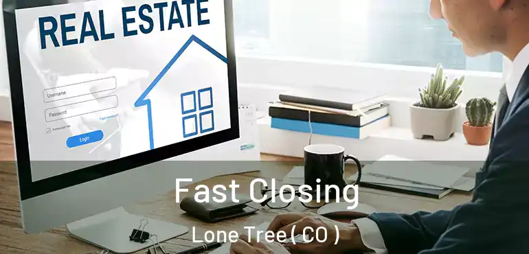  Fast Closing Lone Tree ( CO )