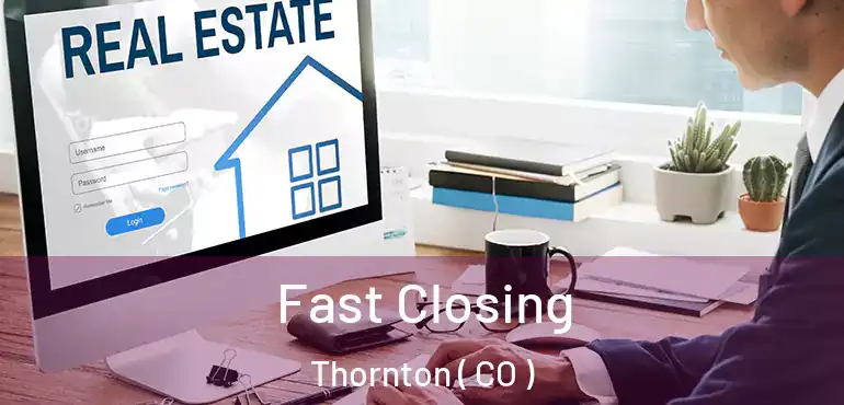 Fast Closing Thornton ( CO )