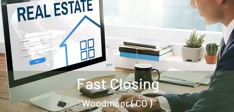 Fast Closing Woodmoor ( CO )