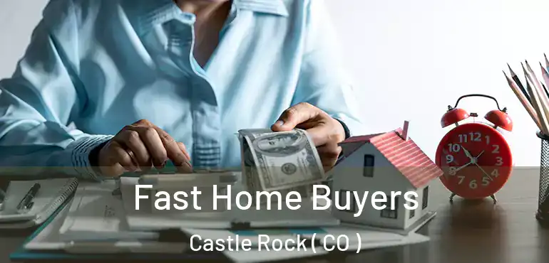 Fast Home Buyers Castle Rock ( CO )
