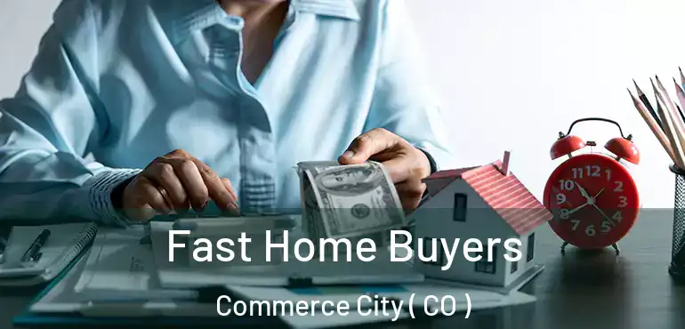  Fast Home Buyers Commerce City ( CO )