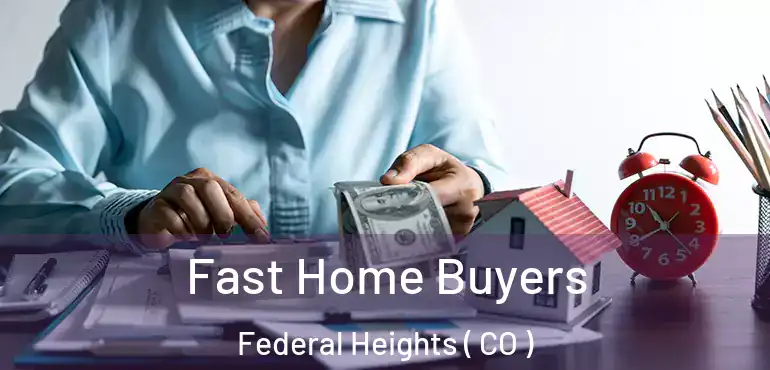 Fast Home Buyers Federal Heights ( CO )
