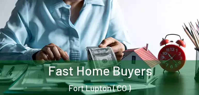  Fast Home Buyers Fort Lupton ( CO )