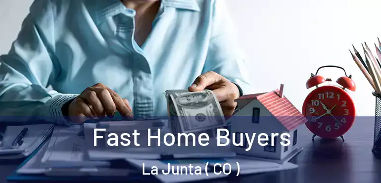 Fast Home Buyers La Junta ( CO )