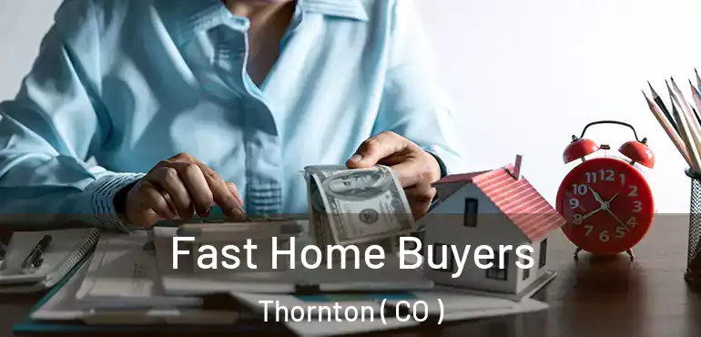  Fast Home Buyers Thornton ( CO )