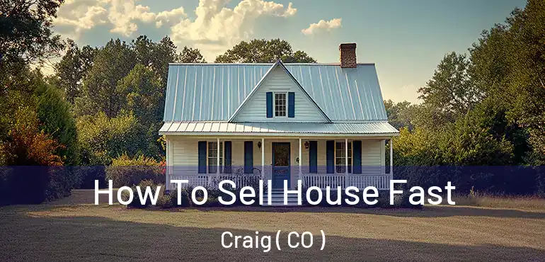  How To Sell House Fast Craig ( CO )