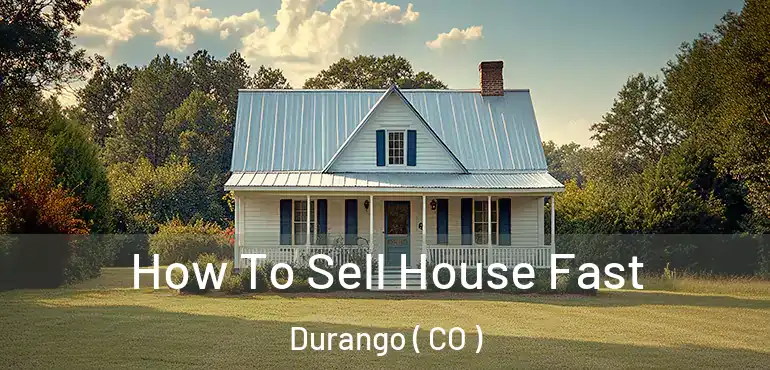  How To Sell House Fast Durango ( CO )