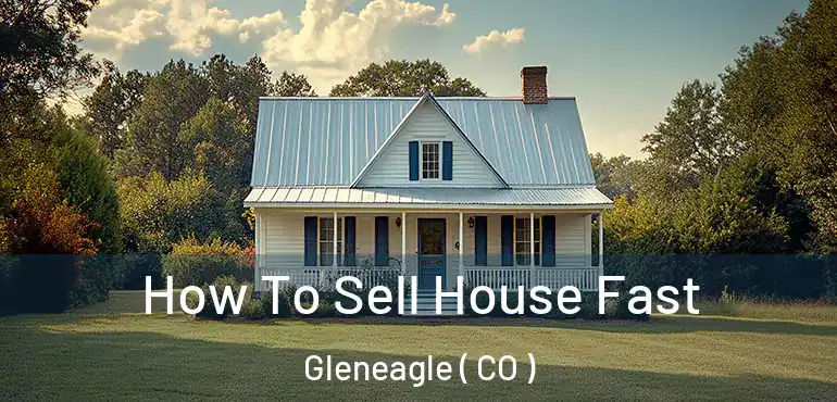  How To Sell House Fast Gleneagle ( CO )