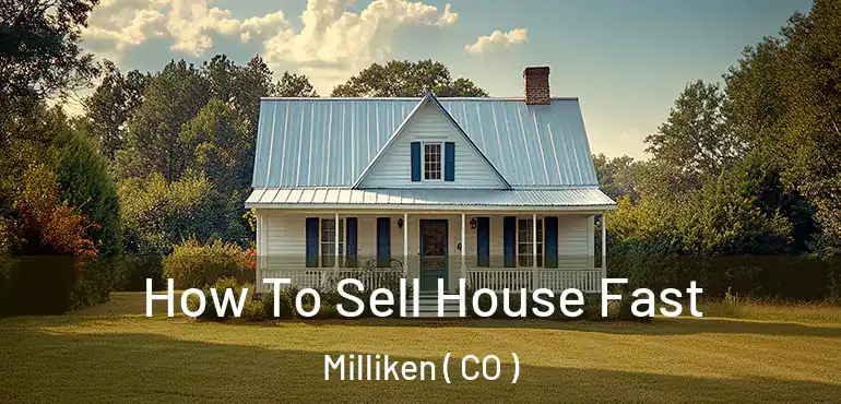  How To Sell House Fast Milliken ( CO )