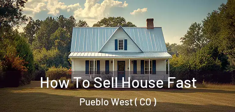  How To Sell House Fast Pueblo West ( CO )