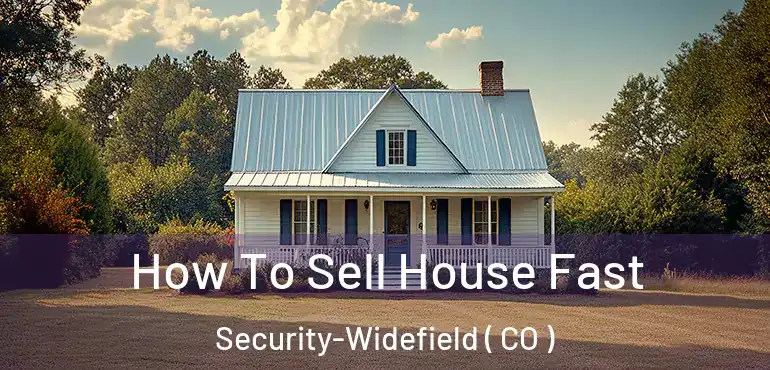  How To Sell House Fast Security-Widefield ( CO )