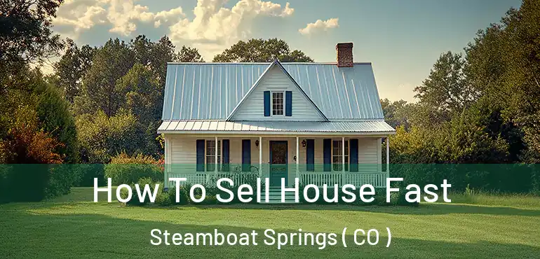  How To Sell House Fast Steamboat Springs ( CO )