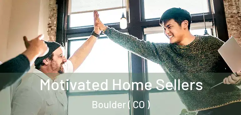  Motivated Home Sellers Boulder ( CO )