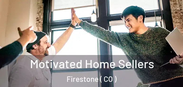  Motivated Home Sellers Firestone ( CO )