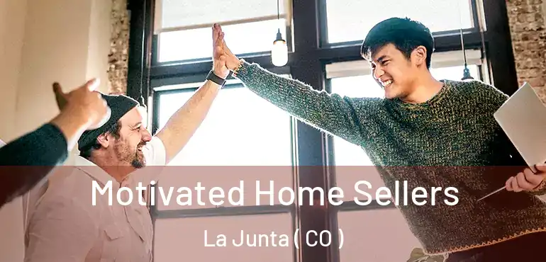 Motivated Home Sellers La Junta ( CO )