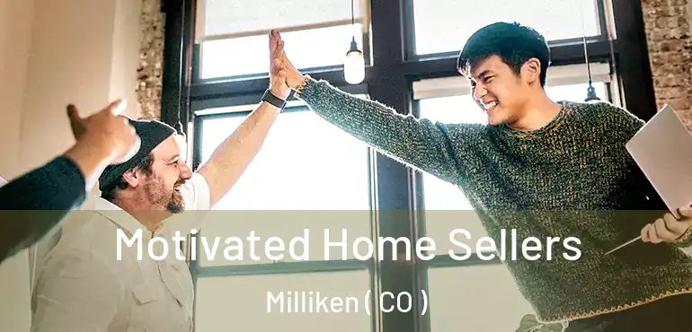  Motivated Home Sellers Milliken ( CO )