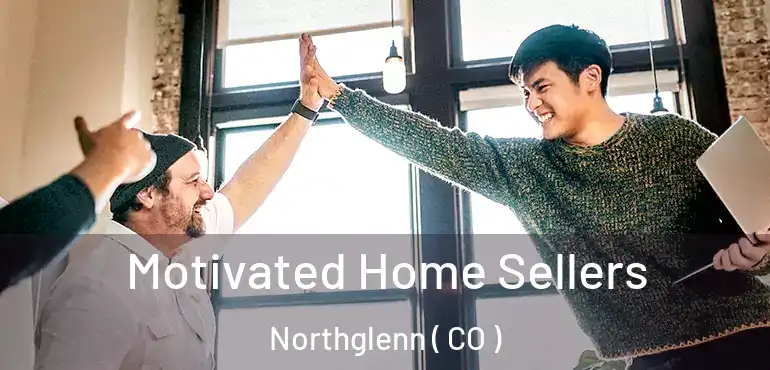 Motivated Home Sellers Northglenn ( CO )