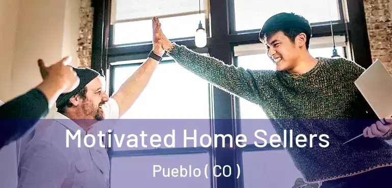  Motivated Home Sellers Pueblo ( CO )