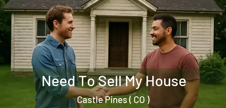  Need To Sell My House Castle Pines ( CO )