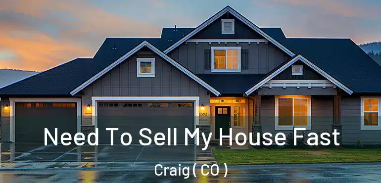  Need To Sell My House Fast Craig ( CO )