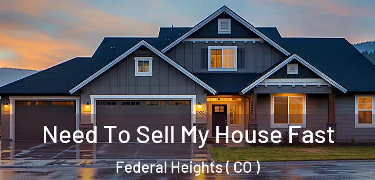  Need To Sell My House Fast Federal Heights ( CO )