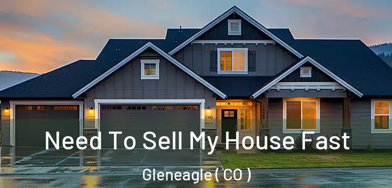  Need To Sell My House Fast Gleneagle ( CO )