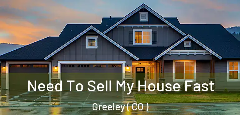  Need To Sell My House Fast Greeley ( CO )