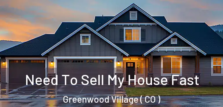  Need To Sell My House Fast Greenwood Village ( CO )
