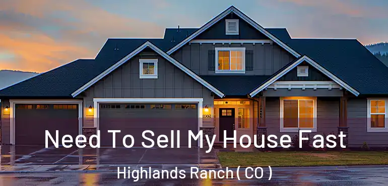  Need To Sell My House Fast Highlands Ranch ( CO )