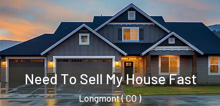  Need To Sell My House Fast Longmont ( CO )