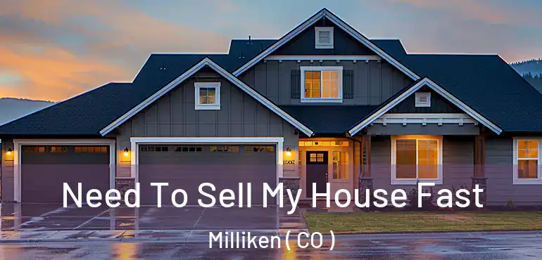  Need To Sell My House Fast Milliken ( CO )