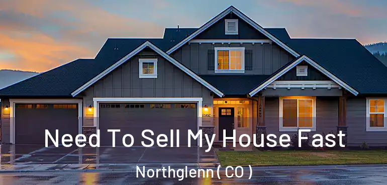  Need To Sell My House Fast Northglenn ( CO )