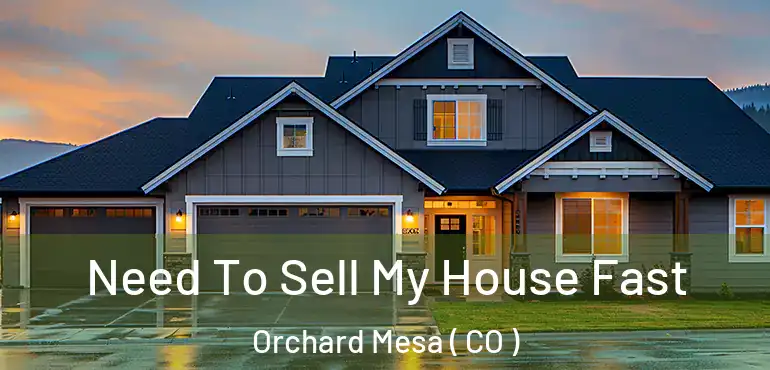  Need To Sell My House Fast Orchard Mesa ( CO )