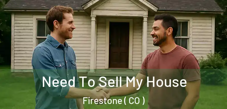  Need To Sell My House Firestone ( CO )