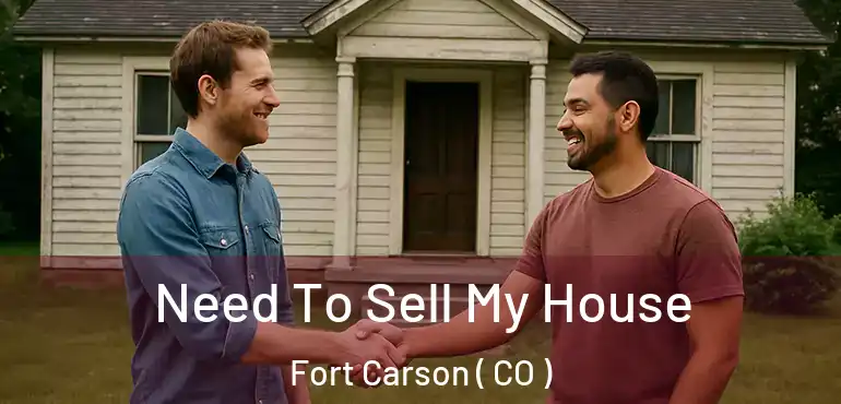  Need To Sell My House Fort Carson ( CO )